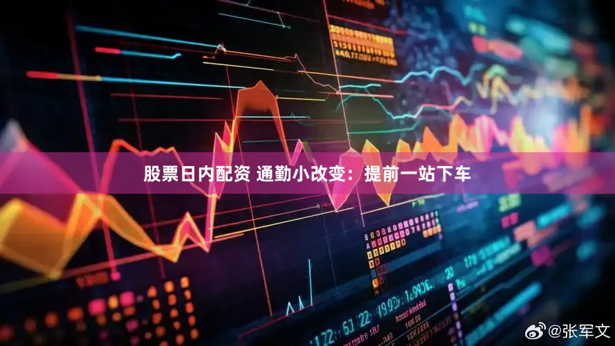 股票日内配资 通勤小改变：提前一站下车