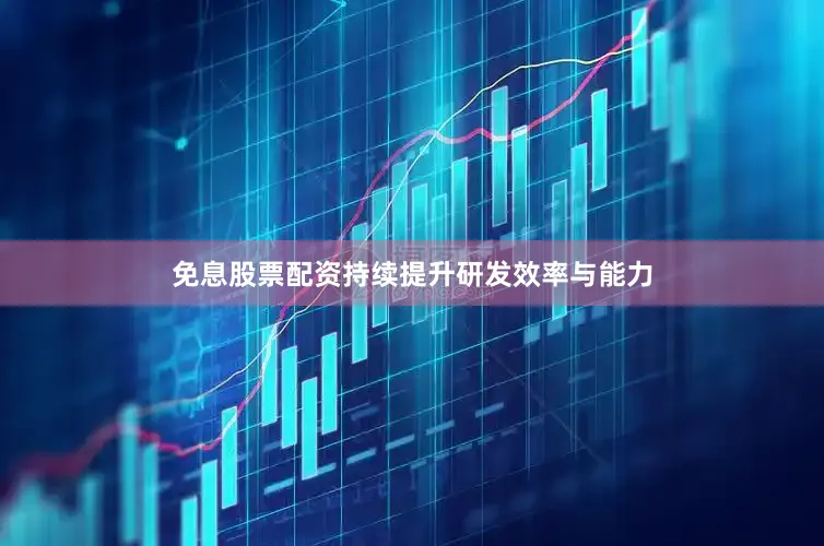 免息股票配资持续提升研发效率与能力