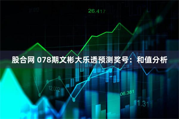 股合网 078期文彬大乐透预测奖号:和值分析