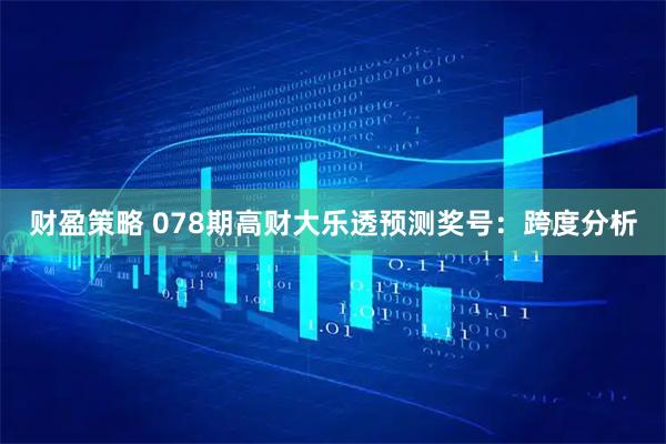 财盈策略 078期高财大乐透预测奖号：跨度分析